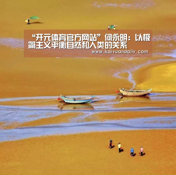 “开元体育官方网站”何永明：以极简主义平衡自然和人类的关系