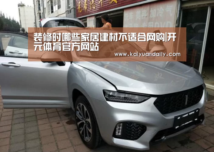 装修时哪些家居建材不适合网购|开元体育官方网站(图2) 开元体育官方网站